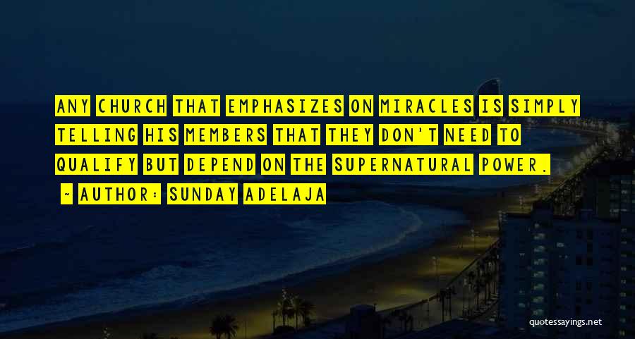 Sunday Adelaja Quotes: Any Church That Emphasizes On Miracles Is Simply Telling His Members That They Don't Need To Qualify But Depend On