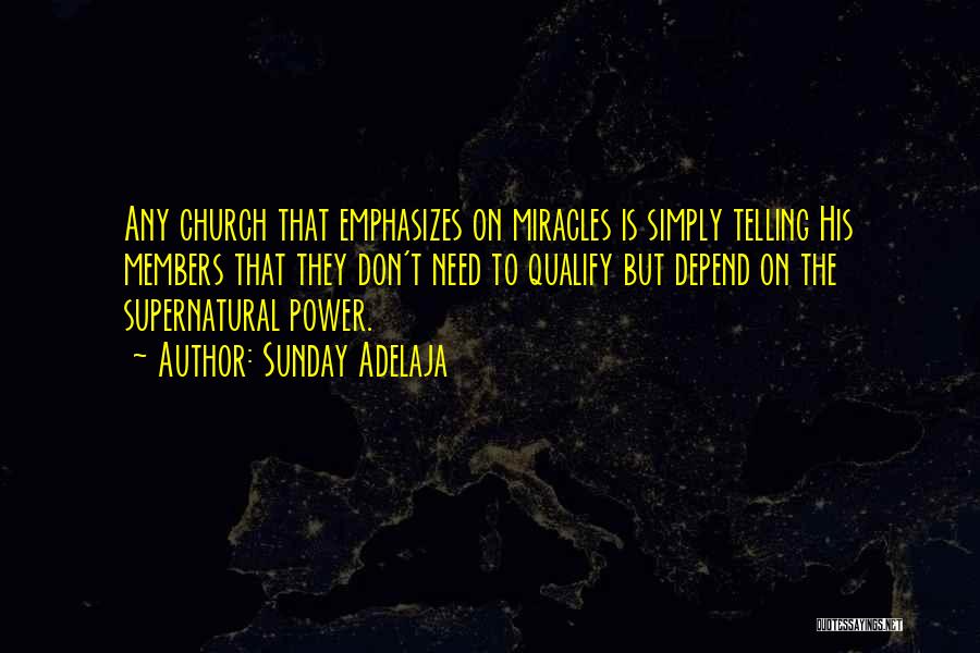 Sunday Adelaja Quotes: Any Church That Emphasizes On Miracles Is Simply Telling His Members That They Don't Need To Qualify But Depend On