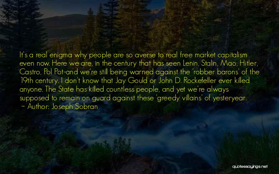 Joseph Sobran Quotes: It's A Real Enigma Why People Are So Averse To Real Free Market Capitalism Even Now. Here We Are, In