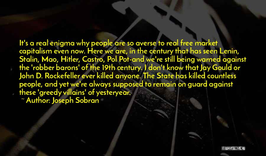 Joseph Sobran Quotes: It's A Real Enigma Why People Are So Averse To Real Free Market Capitalism Even Now. Here We Are, In