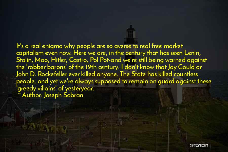 Joseph Sobran Quotes: It's A Real Enigma Why People Are So Averse To Real Free Market Capitalism Even Now. Here We Are, In