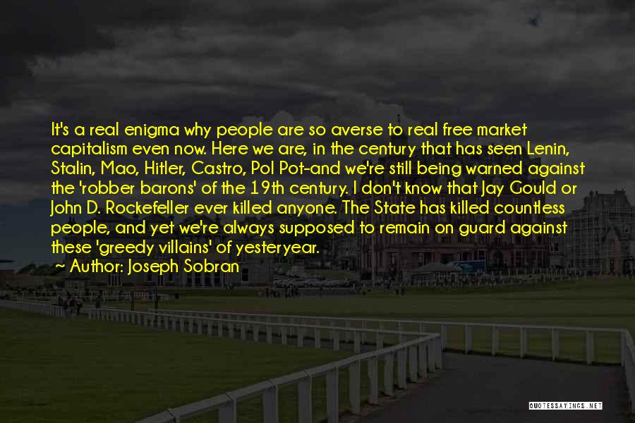 Joseph Sobran Quotes: It's A Real Enigma Why People Are So Averse To Real Free Market Capitalism Even Now. Here We Are, In