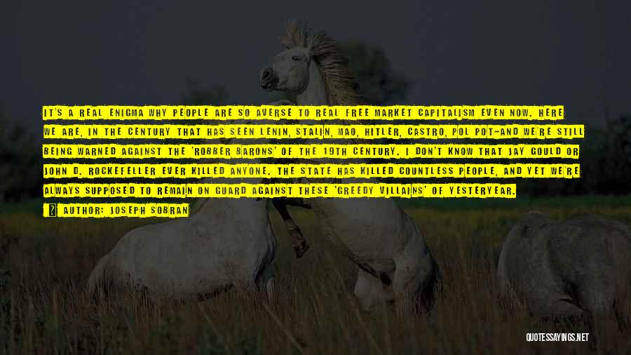 Joseph Sobran Quotes: It's A Real Enigma Why People Are So Averse To Real Free Market Capitalism Even Now. Here We Are, In