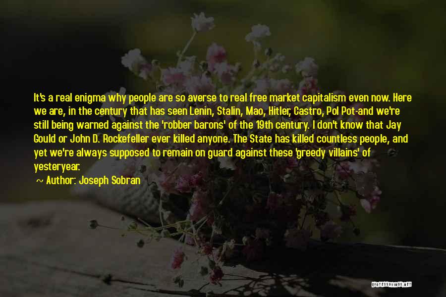 Joseph Sobran Quotes: It's A Real Enigma Why People Are So Averse To Real Free Market Capitalism Even Now. Here We Are, In
