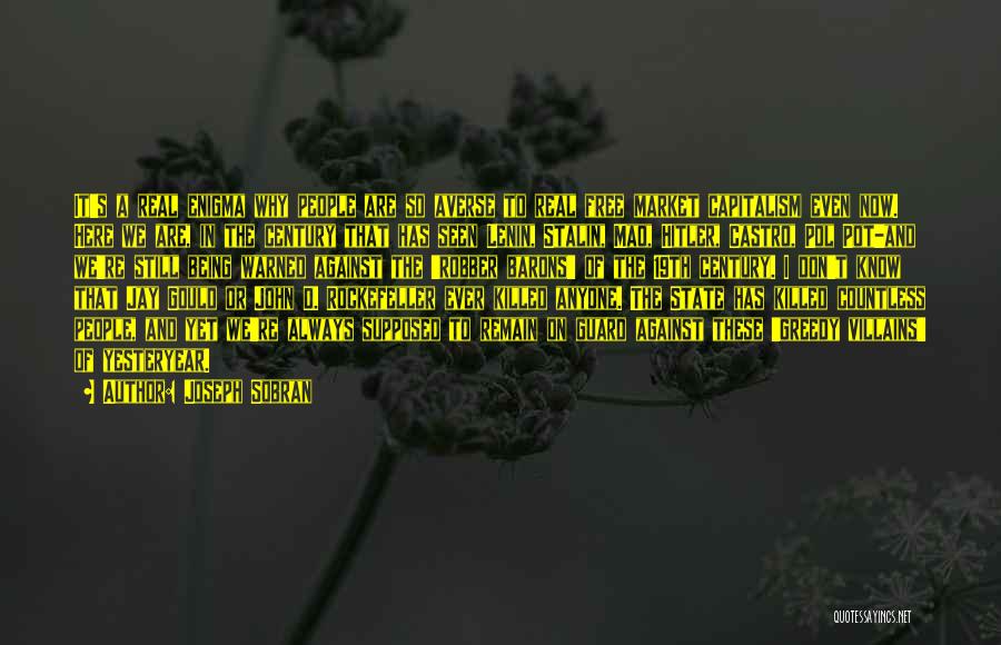 Joseph Sobran Quotes: It's A Real Enigma Why People Are So Averse To Real Free Market Capitalism Even Now. Here We Are, In