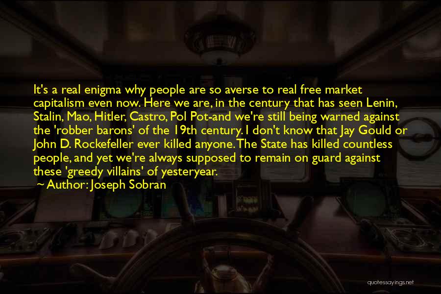 Joseph Sobran Quotes: It's A Real Enigma Why People Are So Averse To Real Free Market Capitalism Even Now. Here We Are, In