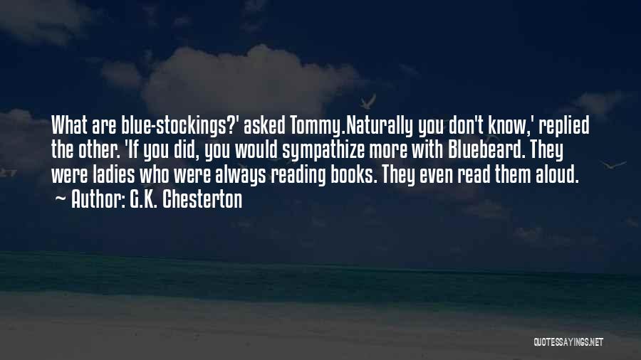 G.K. Chesterton Quotes: What Are Blue-stockings?' Asked Tommy.naturally You Don't Know,' Replied The Other. 'if You Did, You Would Sympathize More With Bluebeard.