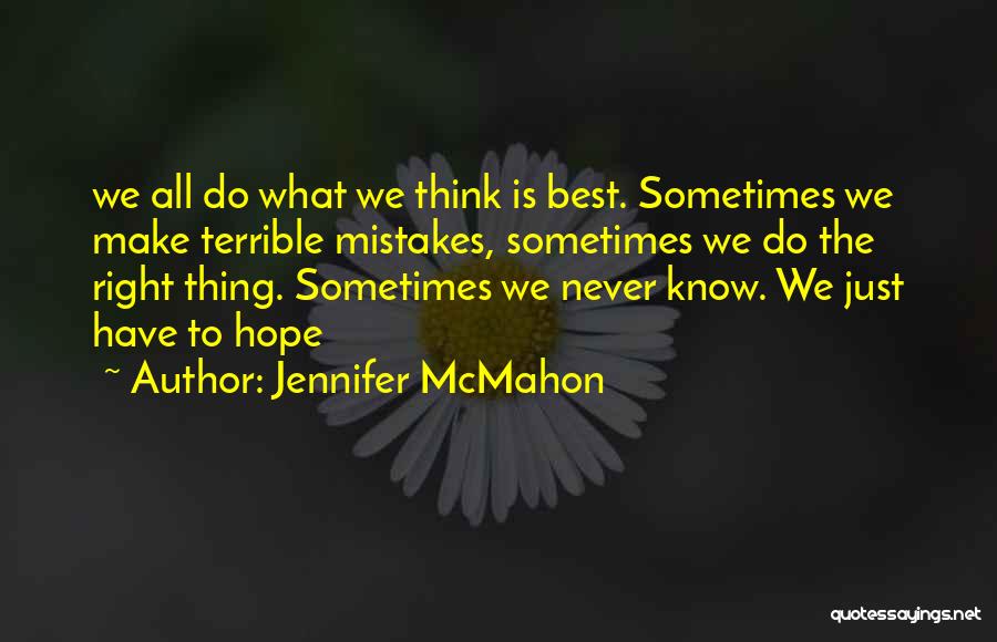 Jennifer McMahon Quotes: We All Do What We Think Is Best. Sometimes We Make Terrible Mistakes, Sometimes We Do The Right Thing. Sometimes