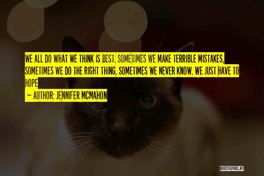 Jennifer McMahon Quotes: We All Do What We Think Is Best. Sometimes We Make Terrible Mistakes, Sometimes We Do The Right Thing. Sometimes