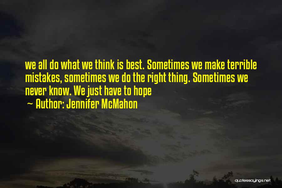 Jennifer McMahon Quotes: We All Do What We Think Is Best. Sometimes We Make Terrible Mistakes, Sometimes We Do The Right Thing. Sometimes