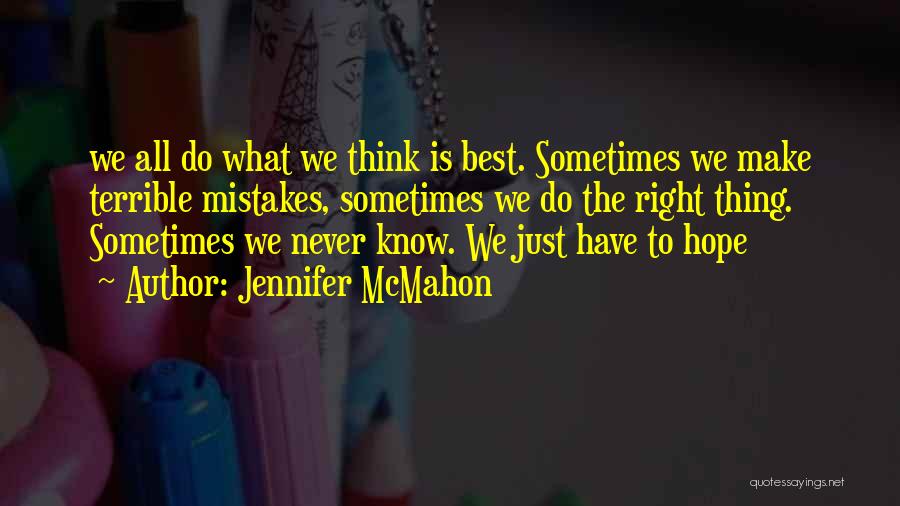 Jennifer McMahon Quotes: We All Do What We Think Is Best. Sometimes We Make Terrible Mistakes, Sometimes We Do The Right Thing. Sometimes