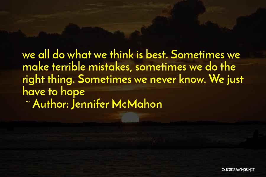 Jennifer McMahon Quotes: We All Do What We Think Is Best. Sometimes We Make Terrible Mistakes, Sometimes We Do The Right Thing. Sometimes