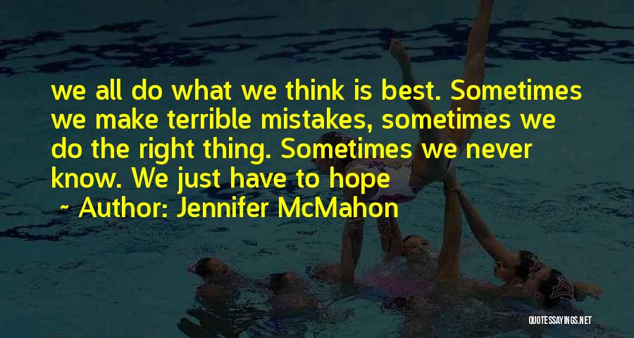 Jennifer McMahon Quotes: We All Do What We Think Is Best. Sometimes We Make Terrible Mistakes, Sometimes We Do The Right Thing. Sometimes