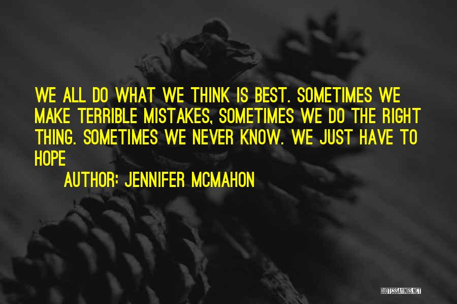 Jennifer McMahon Quotes: We All Do What We Think Is Best. Sometimes We Make Terrible Mistakes, Sometimes We Do The Right Thing. Sometimes