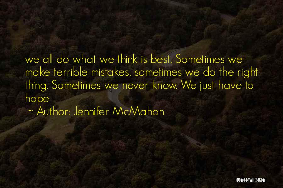 Jennifer McMahon Quotes: We All Do What We Think Is Best. Sometimes We Make Terrible Mistakes, Sometimes We Do The Right Thing. Sometimes