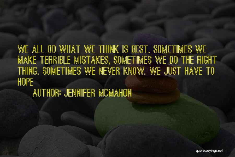 Jennifer McMahon Quotes: We All Do What We Think Is Best. Sometimes We Make Terrible Mistakes, Sometimes We Do The Right Thing. Sometimes