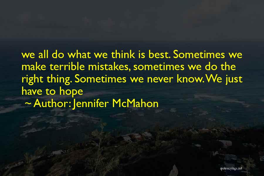 Jennifer McMahon Quotes: We All Do What We Think Is Best. Sometimes We Make Terrible Mistakes, Sometimes We Do The Right Thing. Sometimes