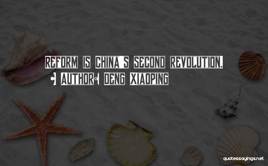 Deng Xiaoping Quotes: Reform Is China's Second Revolution.
