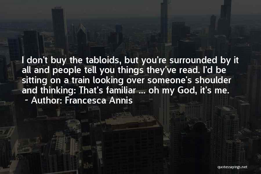 Francesca Annis Quotes: I Don't Buy The Tabloids, But You're Surrounded By It All And People Tell You Things They've Read. I'd Be