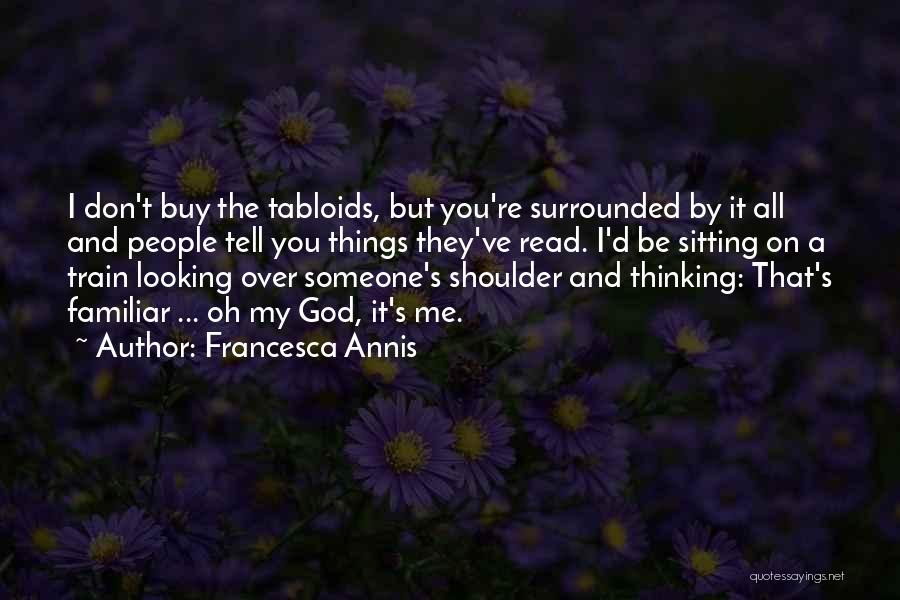 Francesca Annis Quotes: I Don't Buy The Tabloids, But You're Surrounded By It All And People Tell You Things They've Read. I'd Be