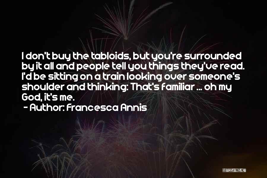 Francesca Annis Quotes: I Don't Buy The Tabloids, But You're Surrounded By It All And People Tell You Things They've Read. I'd Be