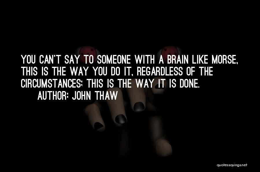 John Thaw Quotes: You Can't Say To Someone With A Brain Like Morse, This Is The Way You Do It, Regardless Of The