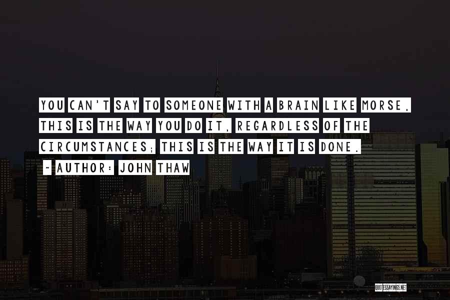 John Thaw Quotes: You Can't Say To Someone With A Brain Like Morse, This Is The Way You Do It, Regardless Of The