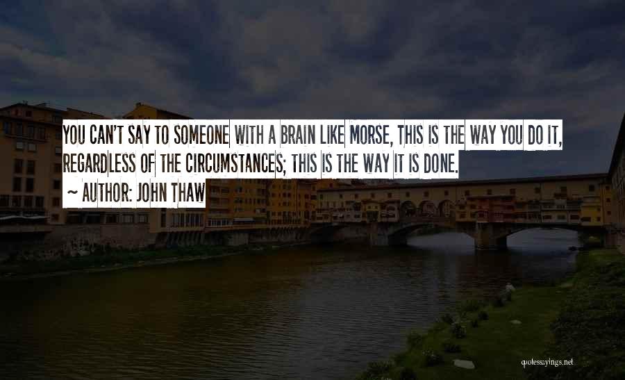 John Thaw Quotes: You Can't Say To Someone With A Brain Like Morse, This Is The Way You Do It, Regardless Of The