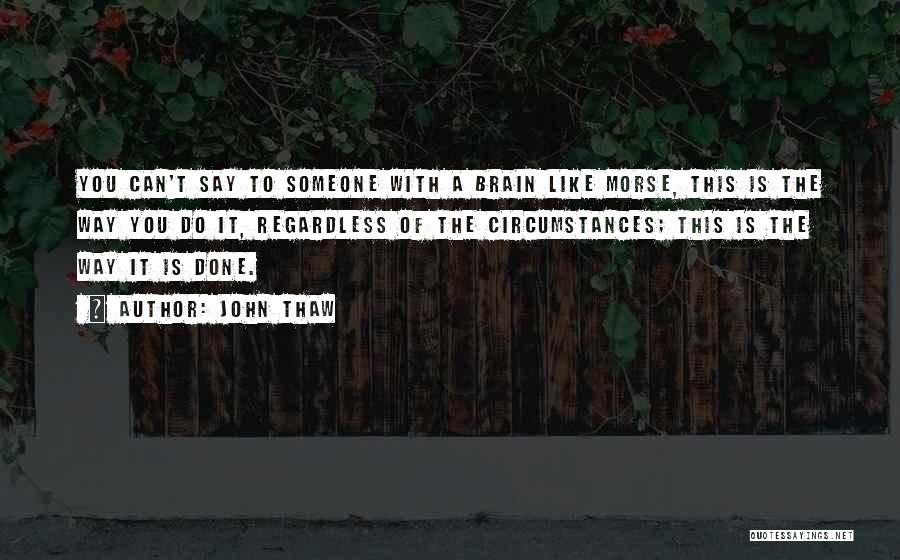 John Thaw Quotes: You Can't Say To Someone With A Brain Like Morse, This Is The Way You Do It, Regardless Of The