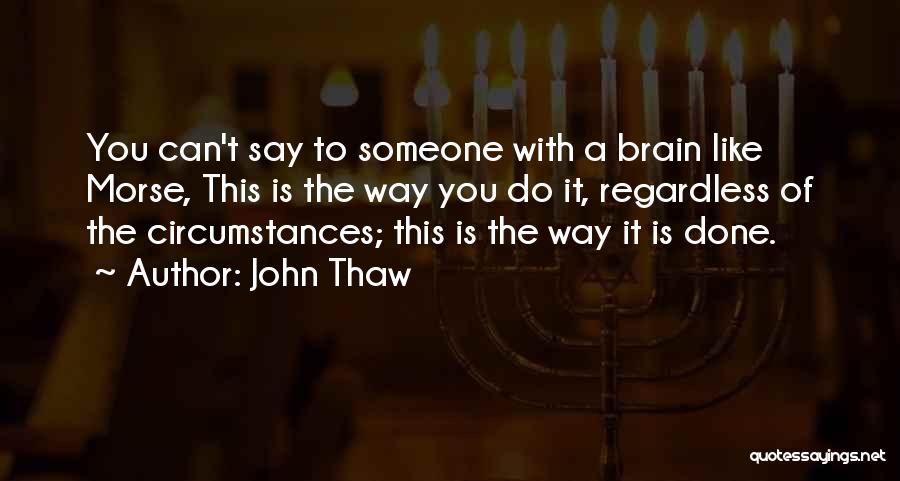 John Thaw Quotes: You Can't Say To Someone With A Brain Like Morse, This Is The Way You Do It, Regardless Of The