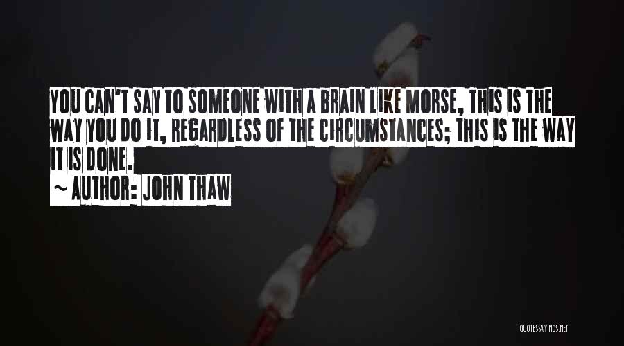 John Thaw Quotes: You Can't Say To Someone With A Brain Like Morse, This Is The Way You Do It, Regardless Of The