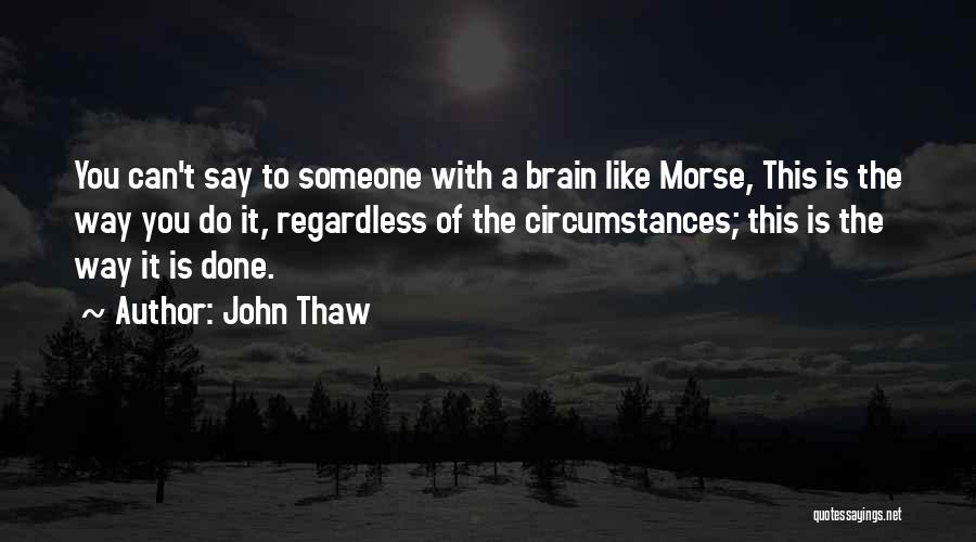 John Thaw Quotes: You Can't Say To Someone With A Brain Like Morse, This Is The Way You Do It, Regardless Of The
