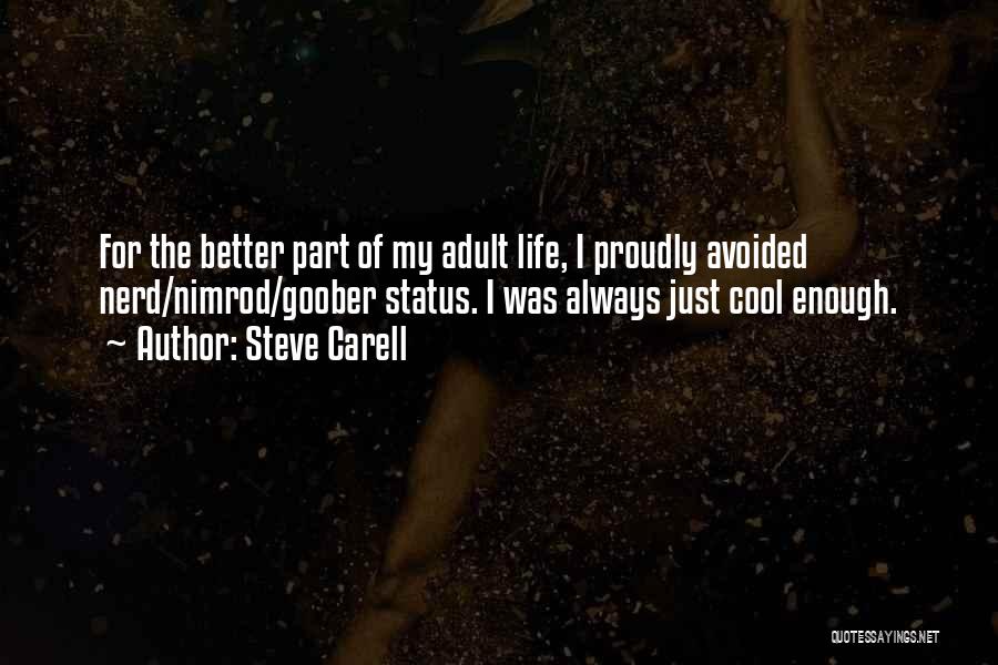 Steve Carell Quotes: For The Better Part Of My Adult Life, I Proudly Avoided Nerd/nimrod/goober Status. I Was Always Just Cool Enough.