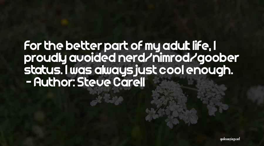 Steve Carell Quotes: For The Better Part Of My Adult Life, I Proudly Avoided Nerd/nimrod/goober Status. I Was Always Just Cool Enough.