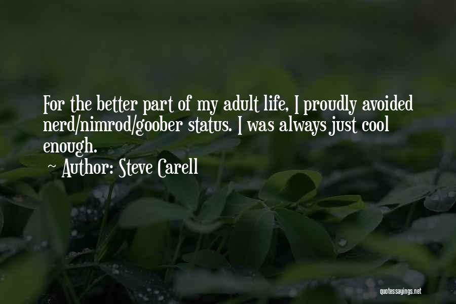 Steve Carell Quotes: For The Better Part Of My Adult Life, I Proudly Avoided Nerd/nimrod/goober Status. I Was Always Just Cool Enough.