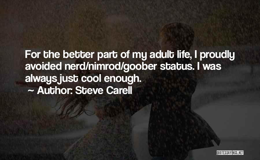 Steve Carell Quotes: For The Better Part Of My Adult Life, I Proudly Avoided Nerd/nimrod/goober Status. I Was Always Just Cool Enough.