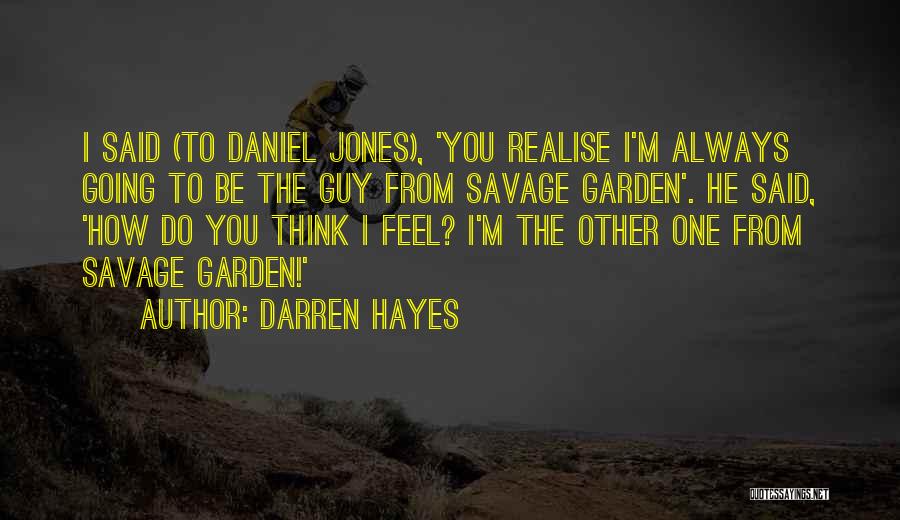 Darren Hayes Quotes: I Said (to Daniel Jones), 'you Realise I'm Always Going To Be The Guy From Savage Garden'. He Said, 'how