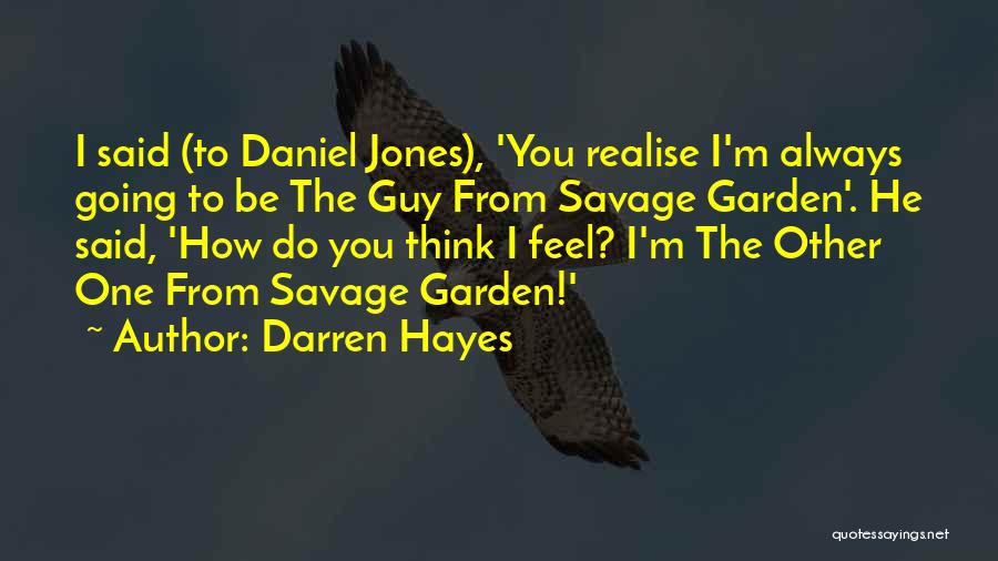 Darren Hayes Quotes: I Said (to Daniel Jones), 'you Realise I'm Always Going To Be The Guy From Savage Garden'. He Said, 'how