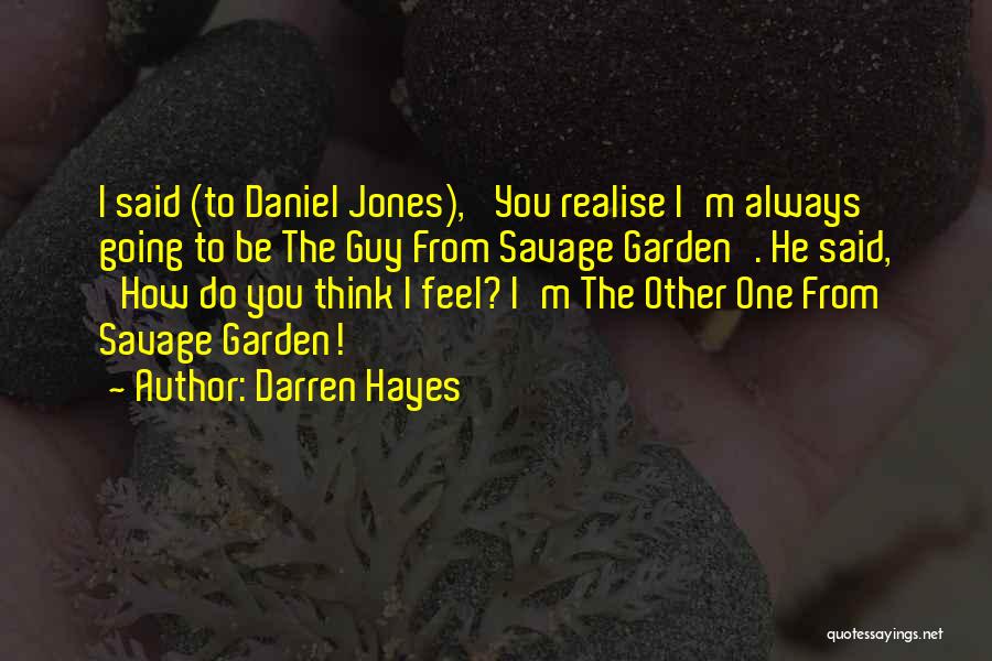 Darren Hayes Quotes: I Said (to Daniel Jones), 'you Realise I'm Always Going To Be The Guy From Savage Garden'. He Said, 'how