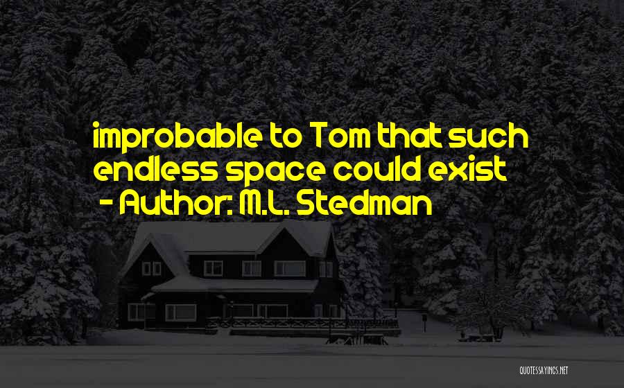 M.L. Stedman Quotes: Improbable To Tom That Such Endless Space Could Exist