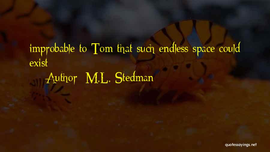 M.L. Stedman Quotes: Improbable To Tom That Such Endless Space Could Exist