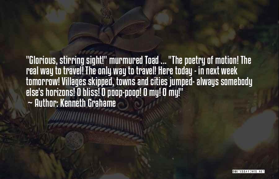 Kenneth Grahame Quotes: Glorious, Stirring Sight! Murmured Toad ... The Poetry Of Motion! The Real Way To Travel! The Only Way To Travel!