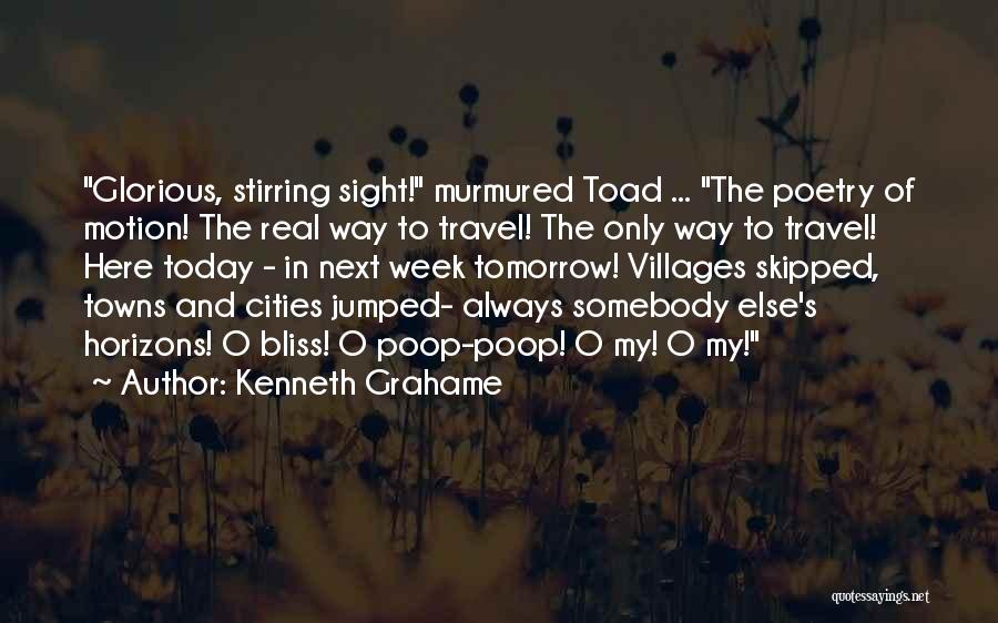 Kenneth Grahame Quotes: Glorious, Stirring Sight! Murmured Toad ... The Poetry Of Motion! The Real Way To Travel! The Only Way To Travel!