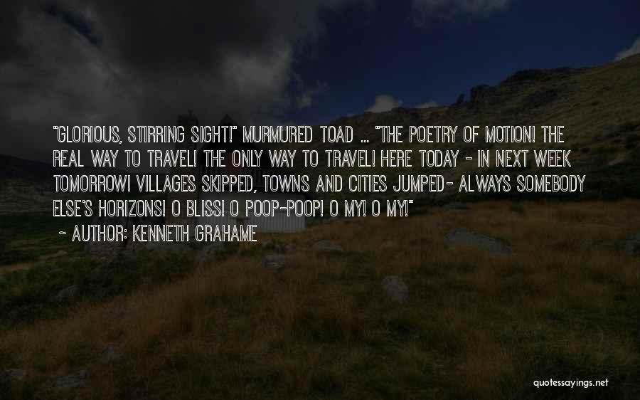 Kenneth Grahame Quotes: Glorious, Stirring Sight! Murmured Toad ... The Poetry Of Motion! The Real Way To Travel! The Only Way To Travel!