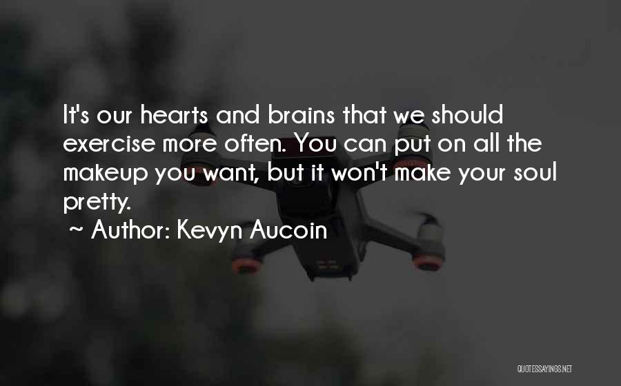 Kevyn Aucoin Quotes: It's Our Hearts And Brains That We Should Exercise More Often. You Can Put On All The Makeup You Want,