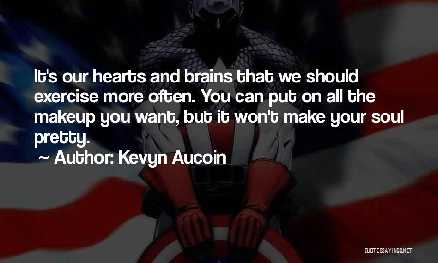 Kevyn Aucoin Quotes: It's Our Hearts And Brains That We Should Exercise More Often. You Can Put On All The Makeup You Want,
