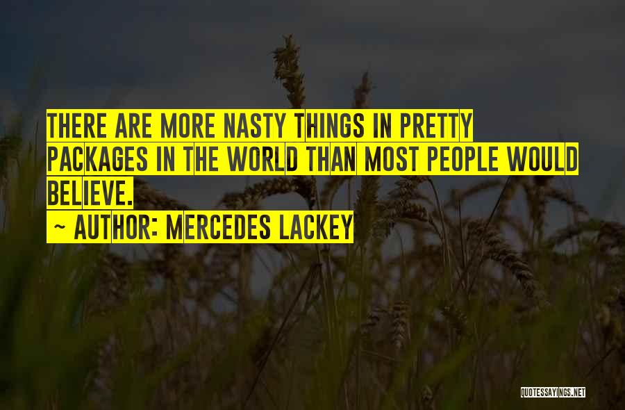 Mercedes Lackey Quotes: There Are More Nasty Things In Pretty Packages In The World Than Most People Would Believe.