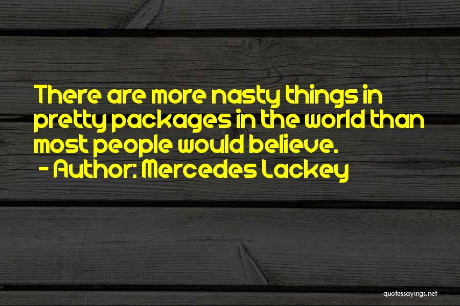 Mercedes Lackey Quotes: There Are More Nasty Things In Pretty Packages In The World Than Most People Would Believe.