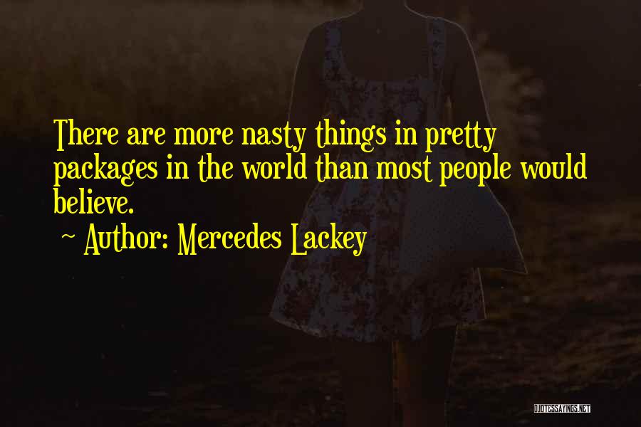 Mercedes Lackey Quotes: There Are More Nasty Things In Pretty Packages In The World Than Most People Would Believe.