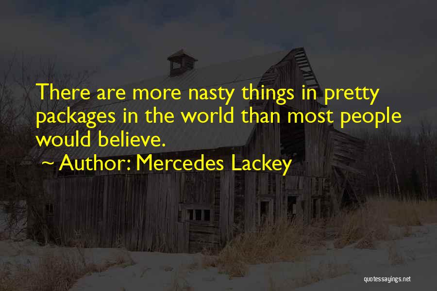 Mercedes Lackey Quotes: There Are More Nasty Things In Pretty Packages In The World Than Most People Would Believe.